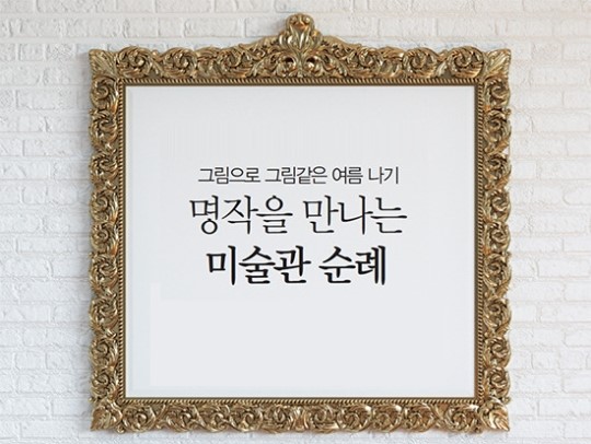 [Cover Story]그림으로 그림같은 여름 나기…명작을 만나는 미술관 순례