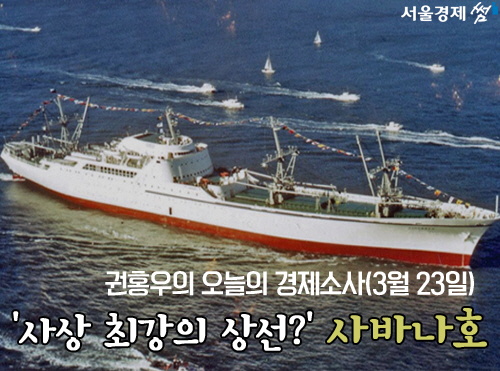 [권홍우의 오늘의 경제소사] ‘사상 최고의 상선?’ 사바나호