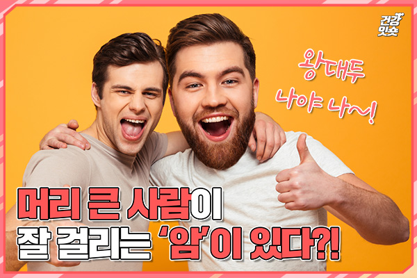 [건강잇숏] 머리 큰 사람이 잘 걸리는 암이 있다?!