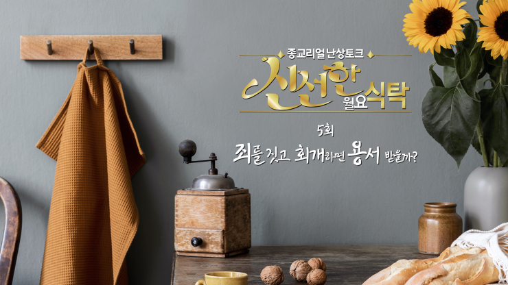 [생방송] 신선(信善)한 월요식탁 5회 죄 지어도 회개하면 용서받을 수 있나?