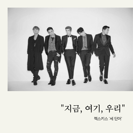 [아침을 여는 오늘의 소리] 젝스키스 세 단어…지금, 여기, 우리
