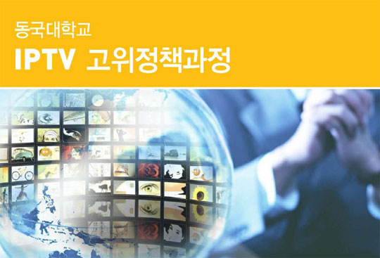 동국대-한국디지털미디어산업협회 공동 운영 IPTV 고위정책과정 최초 개설