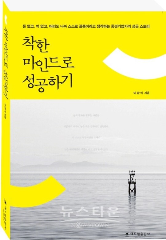 중견기업가의 성공스토리 착한 마인드로 성공하기 해드림출판사에서 펴내