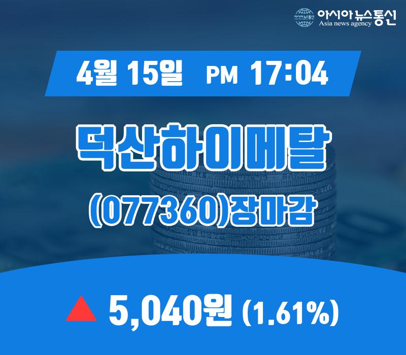 (장마감보고서) 15일 덕산하이메탈 주가 5,040원 마감해