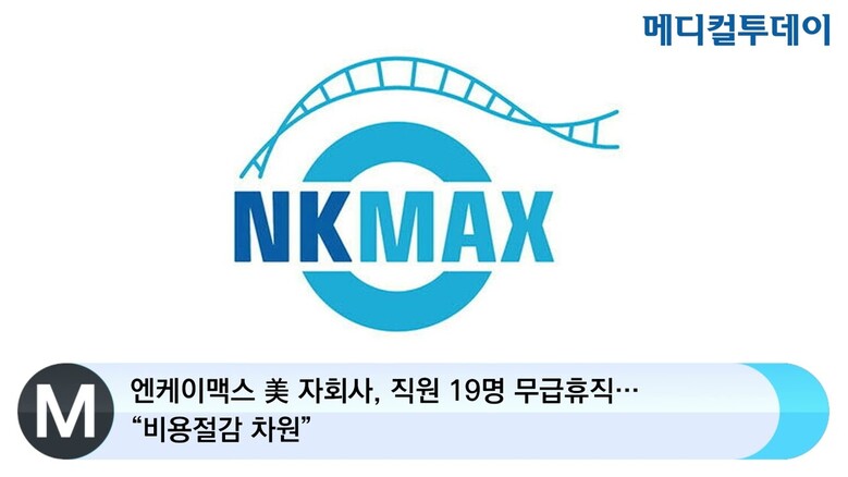 [메디컬투데이TV] 엔케이맥스 美 자회사, 직원 19명 무급휴직…“비용절감 차원”