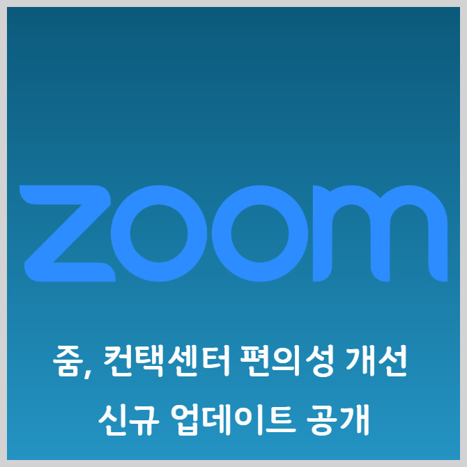 [카드] 줌, 컨택센터 편의성 개선한 신규 업데이트 공개