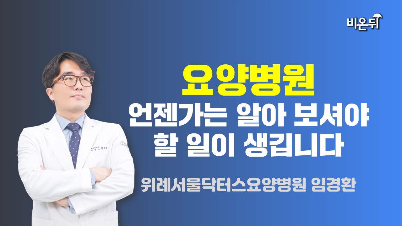 요양병원, 언젠가는 알아 보셔야 할 일이 생깁니다 / 위례서울닥터스요양병원 임경환