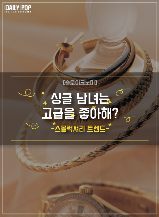 [솔로이코노미] 싱글 남녀는 고급을 좋아해?  -스몰럭셔리 트렌드