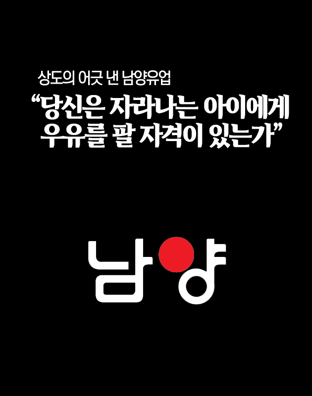 상도의 어긋 낸 남양유업 당신은 자라나는 아이에게 우유를 팔 자격이 있는가
