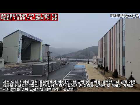 [현장GO발뉴스 영상] 충주시 중부권통합의학센터 유리 법적 기준 미달...다인그룹ENG 책임감리 도마위
