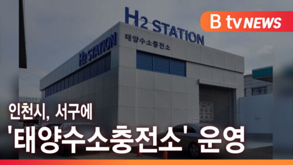 [B tv 인천뉴스] 인천시, 서구에 태양수소충전소 운영