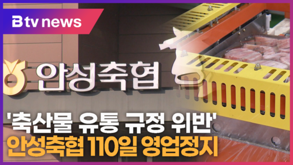 [B tv 기남뉴스] 축산물 유통 규정 위반 안성축협 110일 영업정지