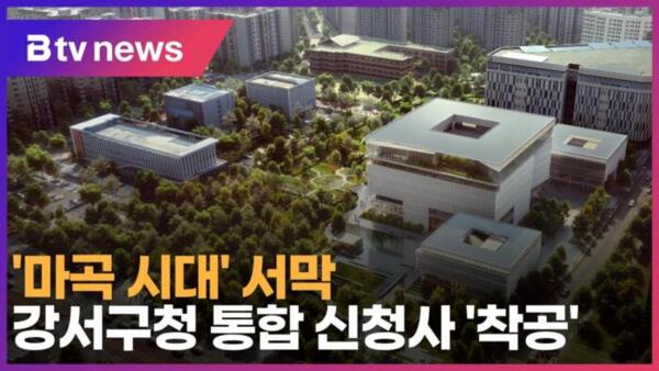 [B tv 서울뉴스] 마곡 시대 서막…강서구청 통합 신청사 착공