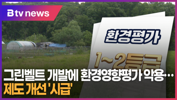 그린벨트 개발에 환경영향평가 악용...제도 개선 시급 (B tv abc뉴스)