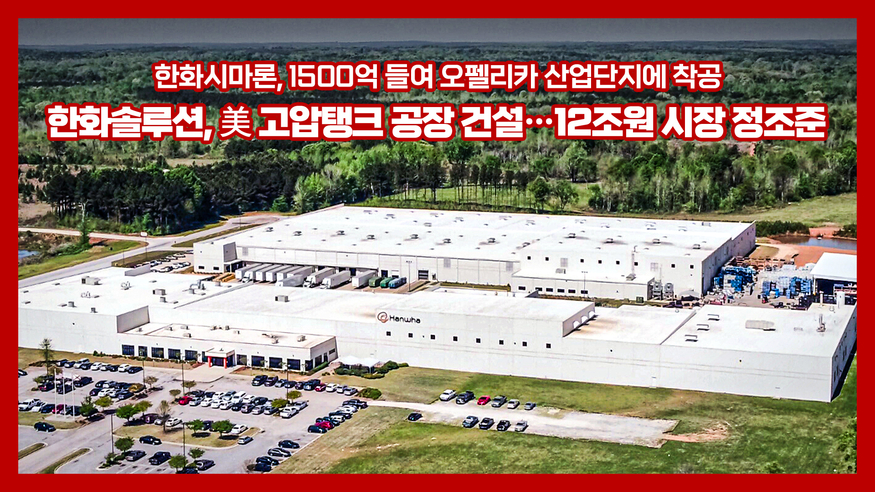 [여의옥] 한화솔루션, 12조 수소탱크시장 정조준…美공장 건설
