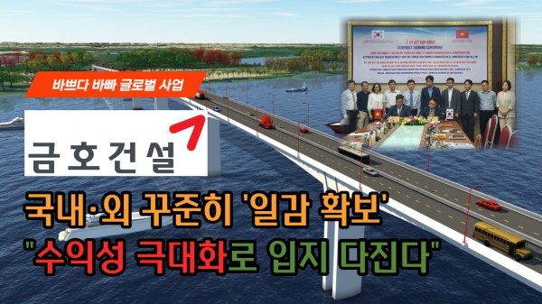 [이슈] 금호건설, 국내·외서 꾸준히 일감 확보...수익성 극대화로 입지 다진다