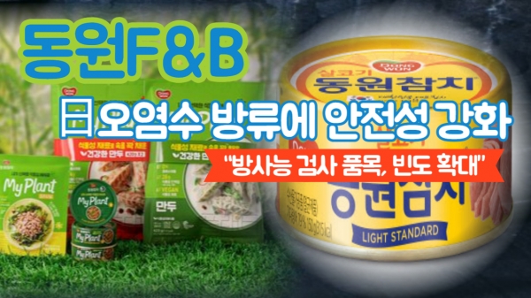 [유통가중계] 동원F&B, 日오염수 방류에 안전성 강화...방사능 검사 품목, 빈도 확대