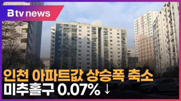 인천 아파트값 상승폭 축소…미추홀구 0.07% ↓ (B tv 인천뉴스)